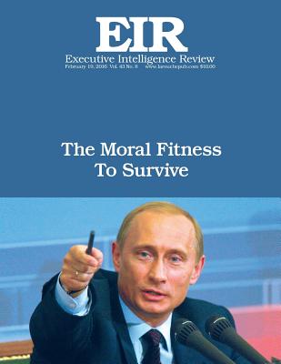 The Moral Fitness to Survive: Executive Intelligence Review; Volume 43, Issue 8 By Lyndon H. Larouche Jr Cover Image