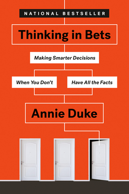 Thinking in Bets: Making Smarter Decisions When You Don't Have All the Facts