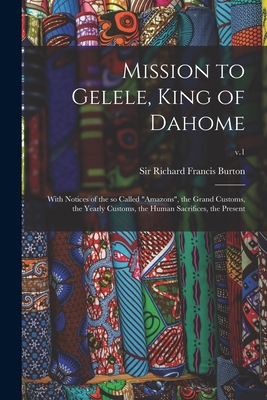 Mission to Gelele, King of Dahome: With Notices of the so Called 