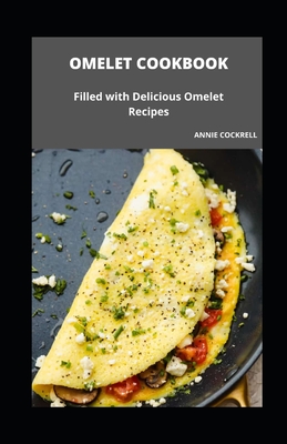 Omelet Cookbook: Filled with Delicious Omelet Recipes By Annie Cockrell Cover Image