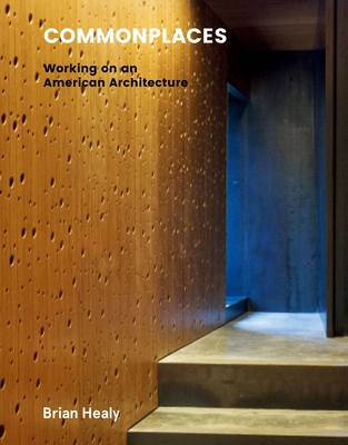 Commonplaces: Working on an American Architecture By Brian Healy, Robert McCarter (Contribution by), Juhani Pallasmaa (Contribution by) Cover Image
