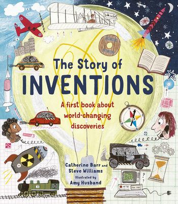 The Story of Inventions: A first book about world-changing discoveries (Story of...) By Catherine Barr, Steve Williams, Amy Husband (Illustrator) Cover Image