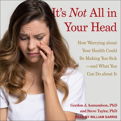 It's Not All in Your Head Lib/E: How Worrying about Your Health Could Be Making You Sick-And What You Can Do about It Cover Image