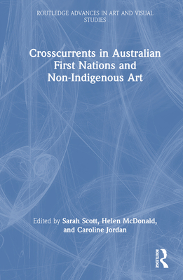 Crosscurrents in Australian First Nations and Non-Indigenous Art (Routledge Advances in Art and Visual Studies) Cover Image