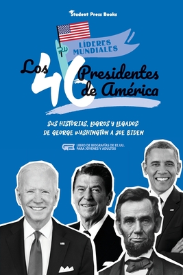 Los 46 presidentes de América: Sus historias, logros y legados: De George Washington a Joe Biden (Libro de biografías de EE.UU. para jóvenes y adulto By Student Press Books, Jill Stonewall Cover Image