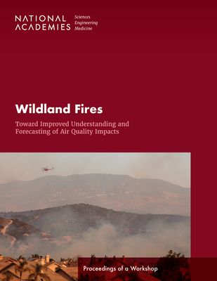 Wildland Fires: Toward Improved Understanding and Forecasting of Air Quality Impacts: Proceedings of a Workshop By National Academies of Sciences Engineeri, Division on Earth and Life Studies, Board on Chemical Sciences and Technolog Cover Image