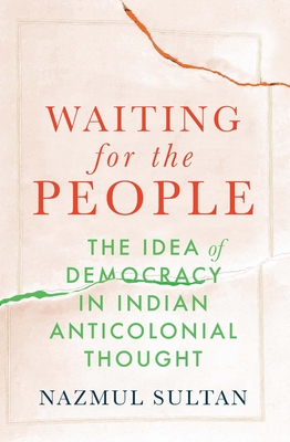Waiting for the People: The Idea of Democracy in Indian Anticolonial Thought Cover Image