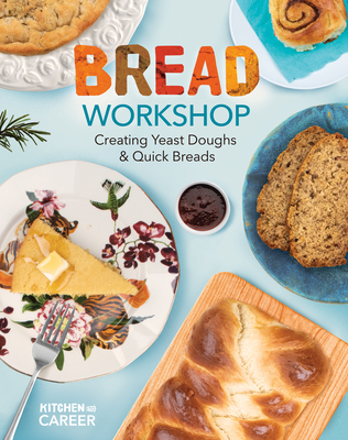 Bread Workshop: Creating Yeast Doughs & Quick Breads: Creating Yeast Doughs & Quick Breads Cover Image