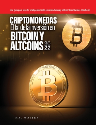 Criptomonedas El 1x1 de la inversión en Bitcoin y Altcoins 2022: Una guía para invertir inteligentemente en criptodivisas y obtener los máximos benefi