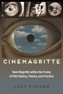 Cinemagritte: René Magritte Within the Frame of Film History, Theory, and Practice (Contemporary Film & Media Studies)