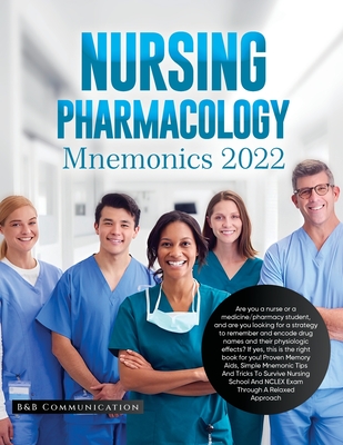 Nursing Pharmacology Mnemonics 2022: Are you a nurse or a medicine/pharmacy student, and are you looking for a strategy to remember and encode drug na By B&b Communication Cover Image