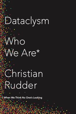 Dataclysm: Who We Are (When We Think No One's Looking) By Christian Rudder Cover Image