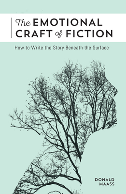 The Emotional Craft of Fiction: How to Write the Story Beneath the Surface By Donald Maass Cover Image