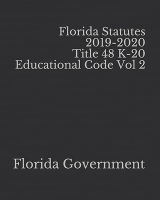 Florida Statutes 2019-2020 Title 48 K-20 Educational Code Vol 2 By Jason Lee (Editor), Florida Government Cover Image