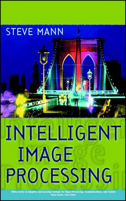 Intelligent Image Processing (Adaptive and Cognitive Dynamic Systems: Signal Processing #27)