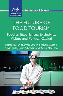 The Future of Food Tourism: Foodies, Experiences, Exclusivity, Visions and Political Capital (Aspects of Tourism #71)