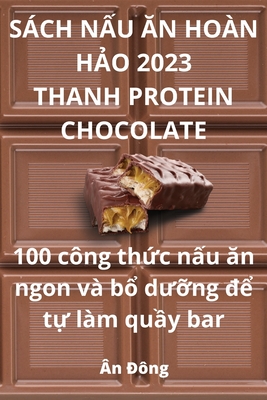 Sách NẤu Ăn Hoàn HẢo 2023 Thanh Protein Chocolate By Ân Đông Cover Image
