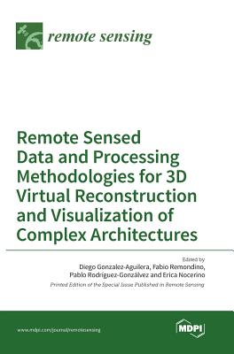 Remote Sensed Data and Processing Methodologies for 3D Virtual Reconstruction and Visualization of Complex Architectures Cover Image