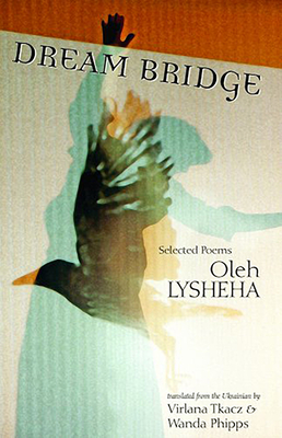 Dream Bridge: Selected Poems By Oleh Lysheha, Virlana Tkacz (Translator), Wanda Phipps (Translator) Cover Image