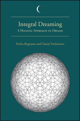 Integral Dreaming: A Holistic Approach to Dreams By Fariba Bogzaran, Daniel Deslauriers Cover Image