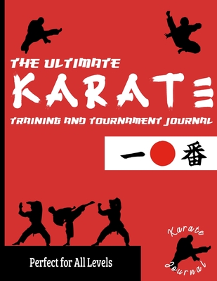 The Ultimate Karate Training and Tournament Journal: Record and Track Your Training, Tournament and Year Performance: Perfect for Kids and Teen's: Jou Cover Image
