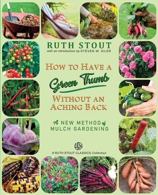 How to Have a Green Thumb Without an Aching Back: A New Method of Mulch Gardening By Ruth Stout, Steven Siler (Editor) Cover Image