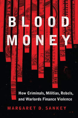 Blood Money: How Criminals, Militias, Rebels, and Warlords Finance Violence (Transforming War) By Margaret Sankey Cover Image