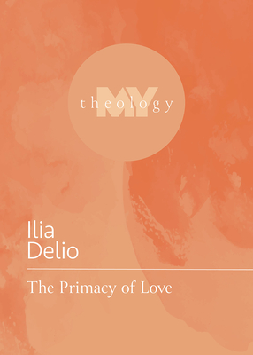 The Primacy of Love By Ilia Delio Cover Image