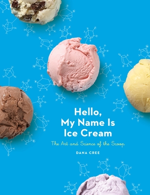 Hello, My Name Is Ice Cream: The Art and Science of the Scoop: A Cookbook By Dana Cree Cover Image
