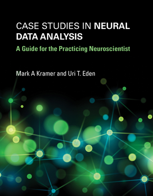 Case Studies in Neural Data Analysis: A Guide for the Practicing Neuroscientist (Computational Neuroscience Series)