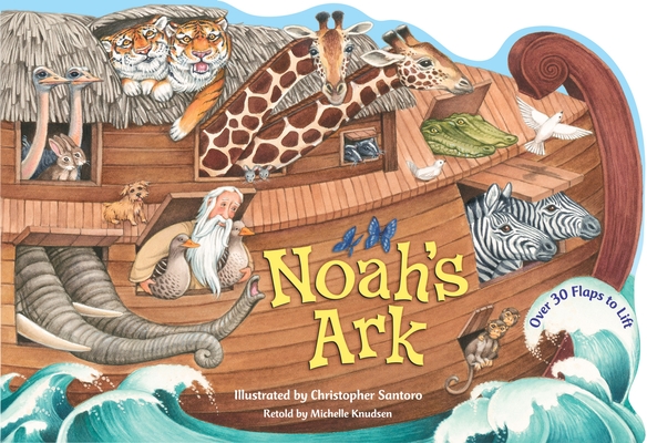 Noah's Ark (Lift-the-Flap) By Michelle Knudsen, Christopher Santoro (Illustrator) Cover Image