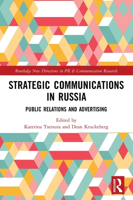 Strategic Communications in Russia: Public Relations and Advertising By Katerina Tsetsura (Editor), Dean Kruckeberg (Editor) Cover Image