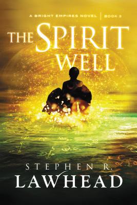 The Spirit Well (Bright Empires #3) By Stephen Lawhead Cover Image