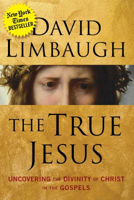 The True Jesus: Uncovering the Divinity of Christ in the Gospels By David Limbaugh Cover Image