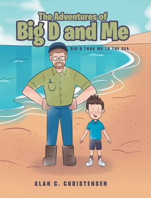The Adventures of Big D and Me: Big D Took Me to the Sea By Alan C. Christensen Cover Image