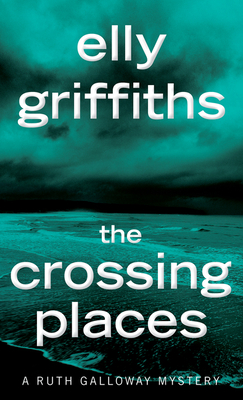 The Crossing Places: The First Ruth Galloway Mystery (Ruth Galloway Mysteries #1) Cover Image