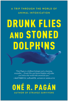 Drunk Flies and Stoned Dolphins: A Trip Through the World of Animal Intoxication By One R. Pagan Cover Image