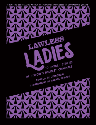 Lawless Ladies: 10 Untold Stories of History's Boldest Criminals (Heroic Heroines) By Angela Buckingham, Rachel Tribout (Illustrator) Cover Image