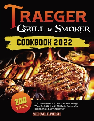 Traeger Grill & Smoker Cookbook: The Complete Guide to Master Your Traeger Wood Pellet Grill with 200 Tasty Recipes for Beginners and Advanced User Cover Image