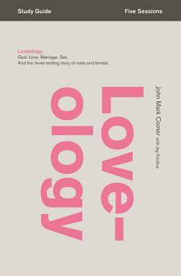 Loveology Bible Study Guide: God. Love. Marriage. Sex. and the Never-Ending Story of Male and Female. By John Mark Comer, Jay Fordice (With) Cover Image