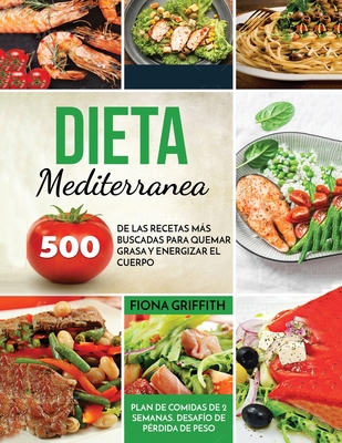 Dieta Mediterranea: 500 de las recetas más buscadas para quemar grasa y energizar el cuerpo. Plan de comidas de 2 semanas. Desafío de pérd By Fiona Griffith Cover Image
