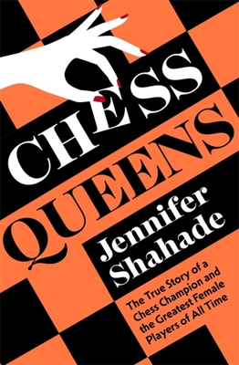 Chess Queens: The True Story of a Chess Champion and the Greatest Female Players of All Time By Jennifer Shahade Cover Image