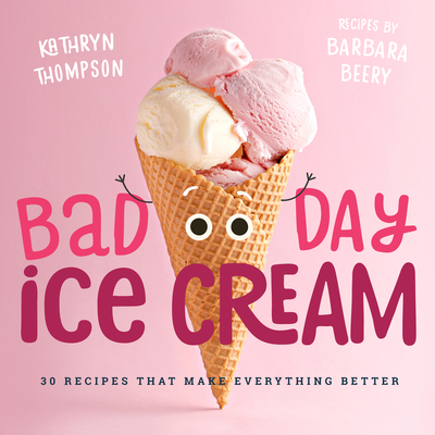 Bad Day Ice Cream: 50 Recipes That Make Everything Better By Barbara Beery, Kathryn Thompson Cover Image