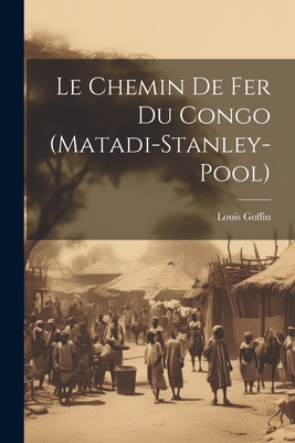 Le Chemin De Fer Du Congo (Matadi-Stanley-Pool) By Louis Goffin Cover Image