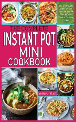 The Complete Instant Pot Mini Cookbook: The Best Guide with Fast and Tasty Recipes for Your 3-Quart Electric Pressure Cooker. Cover Image