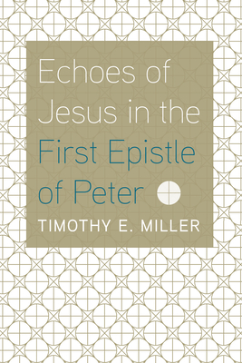 Echoes of Jesus in the First Epistle of Peter By Timothy E. Miller Cover Image