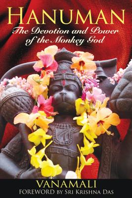 Hanuman: The Devotion and Power of the Monkey God By Vanamali, Sri Krishna Das (Foreword by) Cover Image