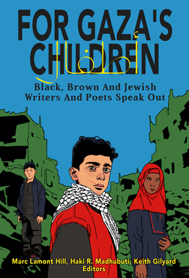 For Gaza's Children: Progressive Black, Brown and Jewish Writers and Poets Speak Out By Marc Lamont Hill (Editor), Haki R. Madhubuti (Editor), Keith Gilyard (Editor) Cover Image
