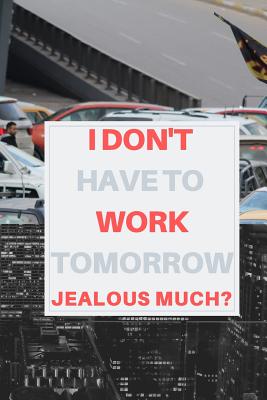 I Don't Have to Work Tomorrow, Jealous Much?: Retirement Party Guest Book a Funny Work Event Sign in Book for Parties with Attitude By Pensioners Press Cover Image