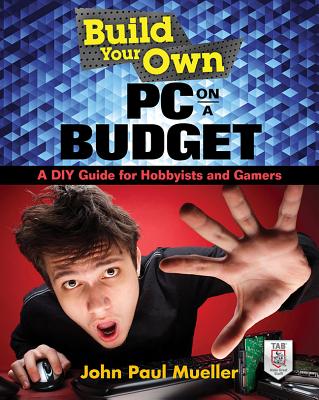 Build Your Own PC on a Budget: A DIY Guide for Hobbyists and Gamers By John Mueller Cover Image